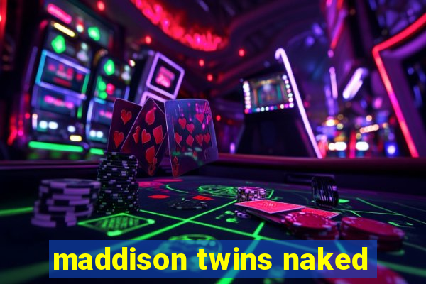maddison twins naked